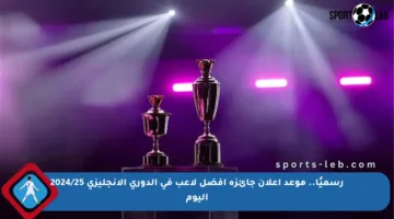رسميًا.. موعد إعلان جائزة أفضل لاعب في الدوري الإنجليزي 2024/25 اليوم